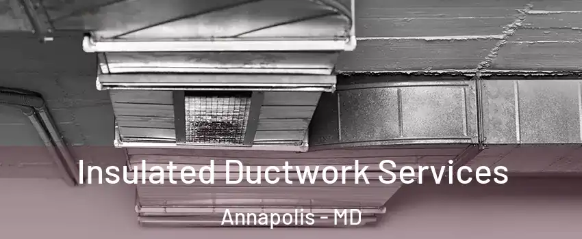  Insulated Ductwork Services Annapolis - MD