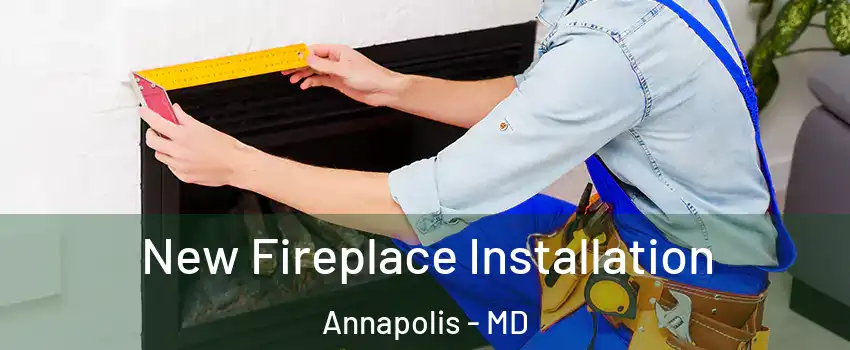  New Fireplace Installation Annapolis - MD