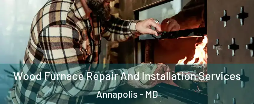  Wood Furnace Repair And Installation Services Annapolis - MD